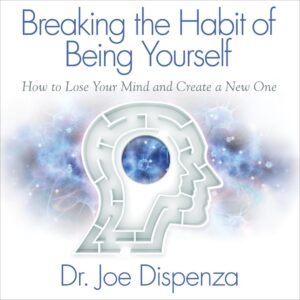 Breaking the Habit of Being Yourself - Dr. Joe Dispenza