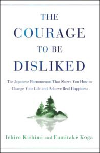 The Courage to Be Disliked – Ichiro Kishimi & Fumitake Koga
